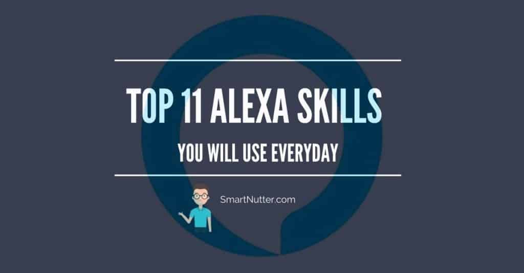 Top 11 Alexa Skills You Will Use Everyday – SmartNutter